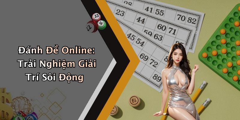 Đánh Đề Online: Trải Nghiệm Giải Trí Sôi Động