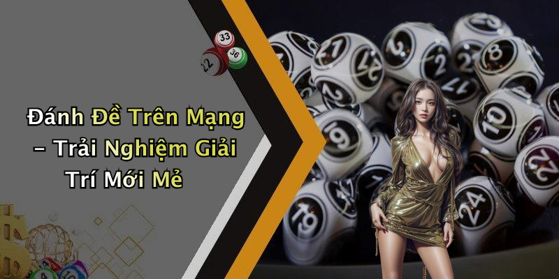 Đánh Đề Trên Mạng - Trải Nghiệm Giải Trí Mới Mẻ