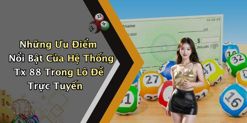 Những Ưu Điểm Nổi Bật Của Hệ Thống Tx 88 Trong Lô Đề Trực Tuyến