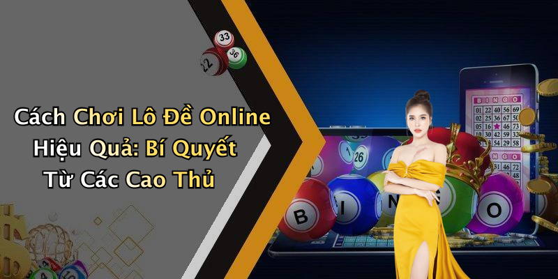 Cách Chơi Lô Đề Online Hiệu Quả: Bí Quyết Từ Các Cao Thủ