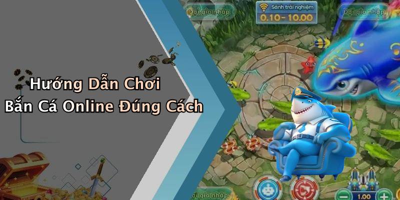 Hướng Dẫn Chơi Bắn Cá Online Đúng Cách