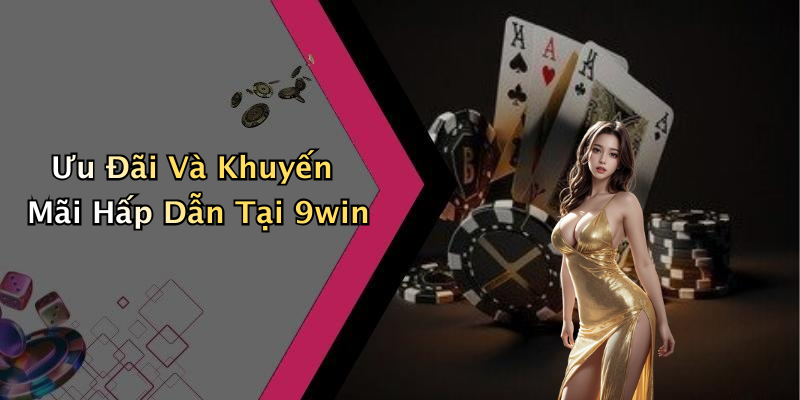 Ưu Đãi Và Khuyến Mãi Hấp Dẫn Tại 9win
