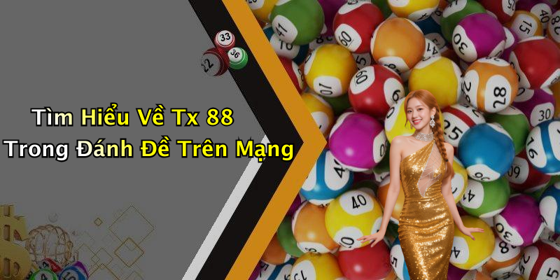 Tìm Hiểu Về Tx 88 Trong Đánh Đề Trên Mạng