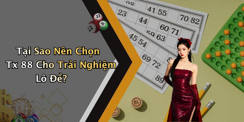 Tại Sao Nên Chọn Tx 88 Cho Trải Nghiệm Lô Đề?