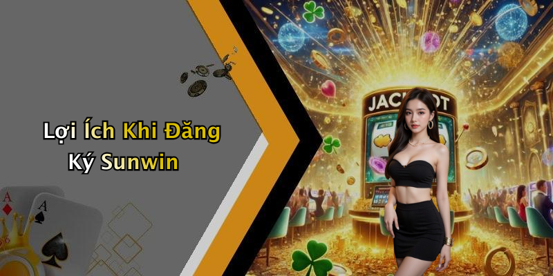 Lợi Ích Khi Đăng Ký Sunwin