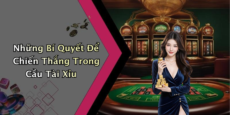 Những Bí Quyết Để Chiến Thắng Trong Cầu Tài Xỉu