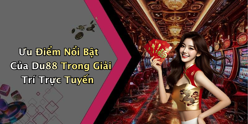 Ưu Điểm Nổi Bật Của Du88 Trong Giải Trí Trực Tuyến