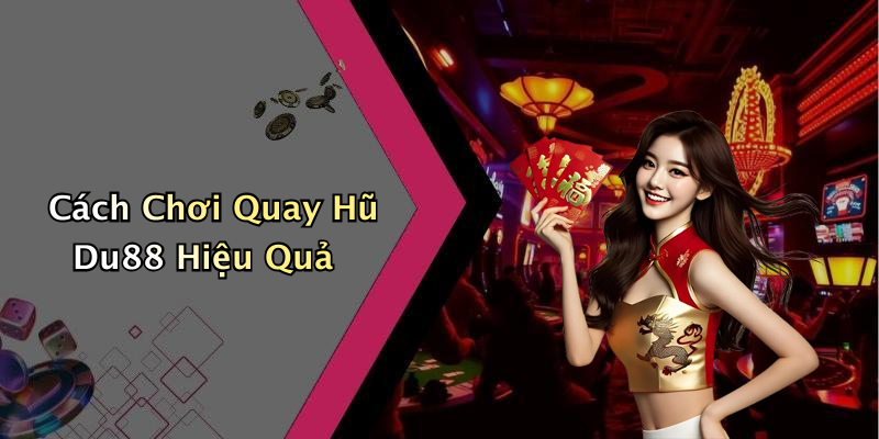 Cách Chơi Quay Hũ Du88 Hiệu Quả
