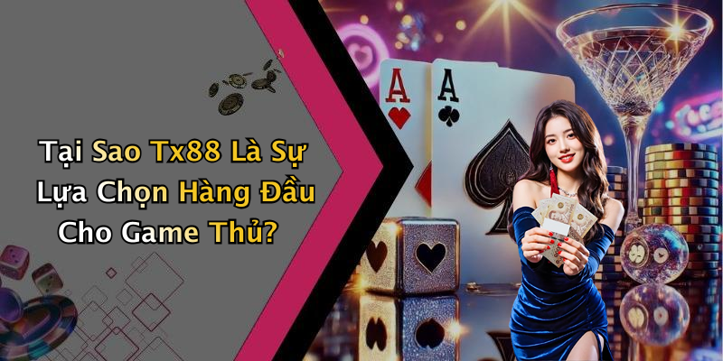 Tại Sao Tx88 Là Sự Lựa Chọn Hàng Đầu Cho Game Thủ?