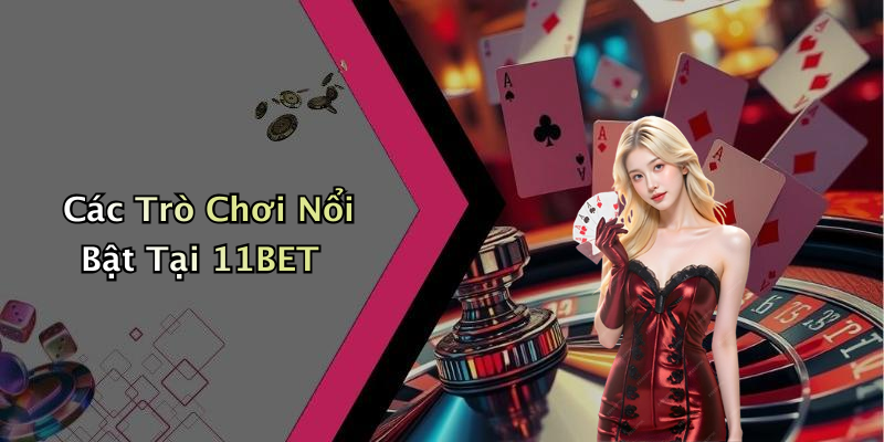 Các Trò Chơi Nổi Bật Tại 11BET