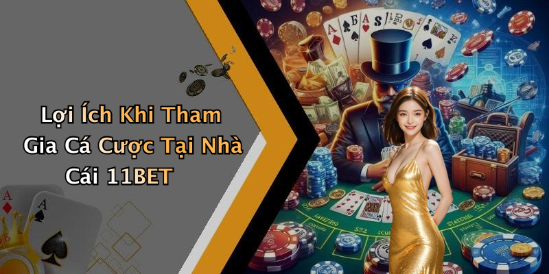Lợi Ích Khi Tham Gia Cá Cược Tại Nhà Cái 11BET