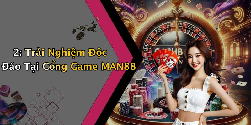 2: Trải Nghiệm Độc Đáo Tại Cổng Game MAN88