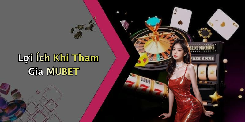 Lợi Ích Khi Tham Gia MUBET