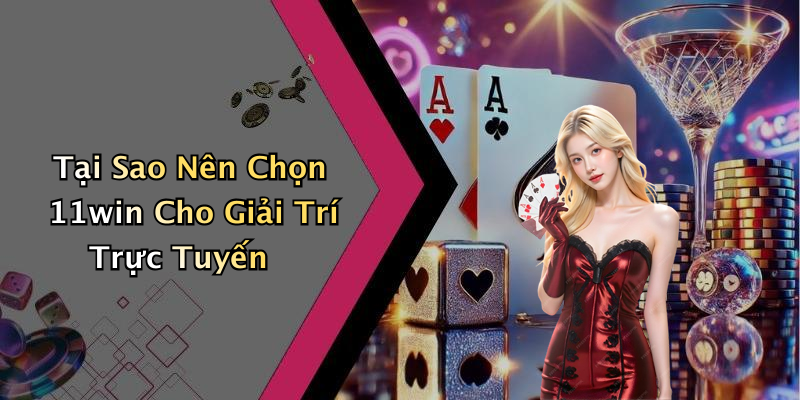Tại Sao Nên Chọn 11win Cho Giải Trí Trực Tuyến