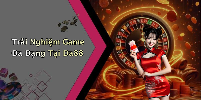 Trải Nghiệm Game Đa Dạng Tại Da88