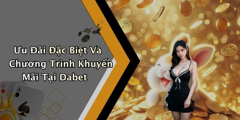 Ưu Đãi Đặc Biệt Và Chương Trình Khuyến Mãi Tại Dabet