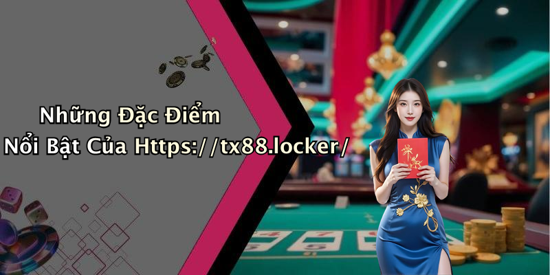 Những Đặc Điểm Nổi Bật Của Https://tx88.locker/