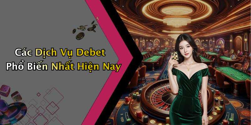 Các Dịch Vụ Debet Phổ Biến Nhất Hiện Nay