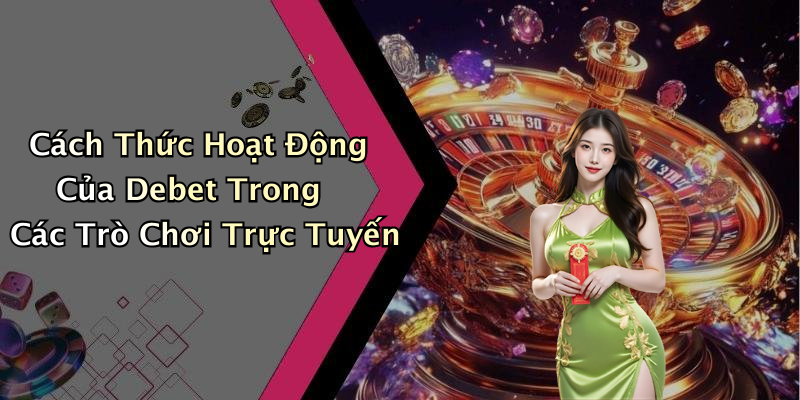 Cách Thức Hoạt Động Của Debet Trong Các Trò Chơi Trực Tuyến