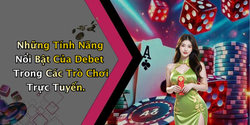 Những Tính Năng Nổi Bật Của Debet Trong Các Trò Chơi Trực Tuyến.