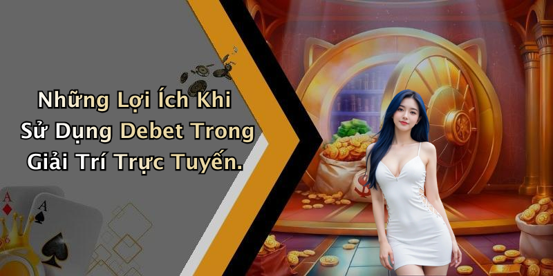 Những Lợi Ích Khi Sử Dụng Debet Trong Giải Trí Trực Tuyến.