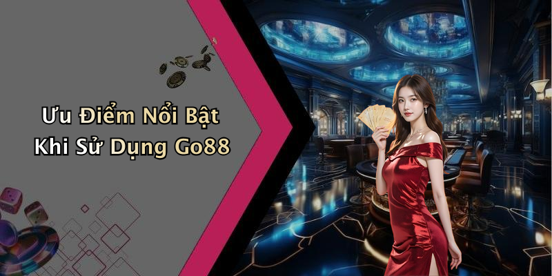 Ưu Điểm Nổi Bật Khi Sử Dụng Go88