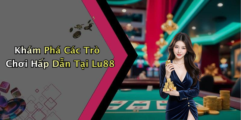 Khám Phá Các Trò Chơi Hấp Dẫn Tại Lu88