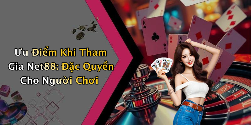 Ưu Điểm Khi Tham Gia Net88: Đặc Quyền Cho Người Chơi
