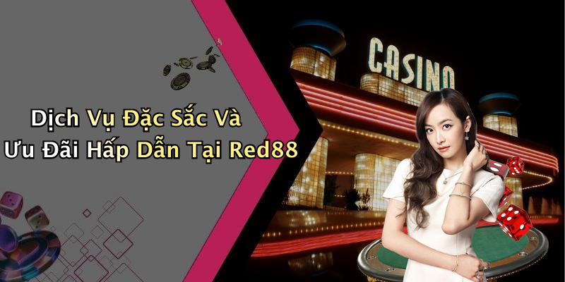 Dịch Vụ Đặc Sắc Và Ưu Đãi Hấp Dẫn Tại Red88