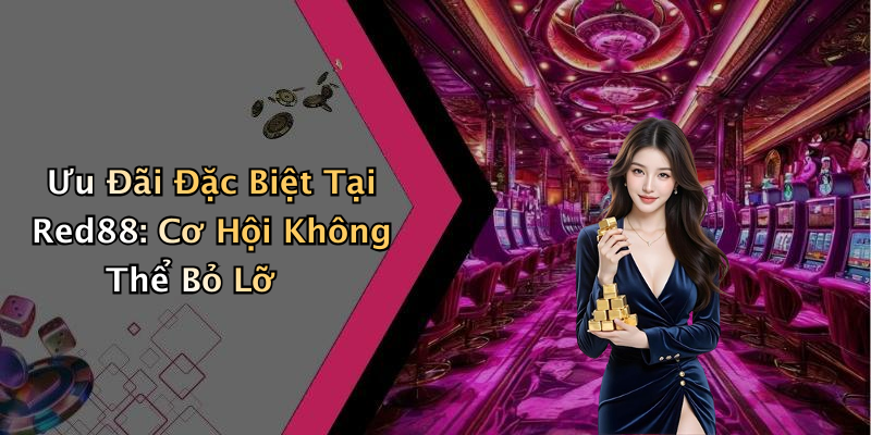 Ưu Đãi Đặc Biệt Tại Red88: Cơ Hội Không Thể Bỏ Lỡ