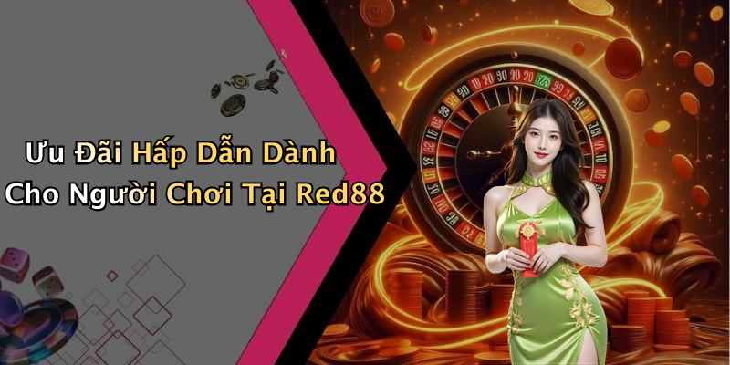 Ưu Đãi Hấp Dẫn Dành Cho Người Chơi Tại Red88