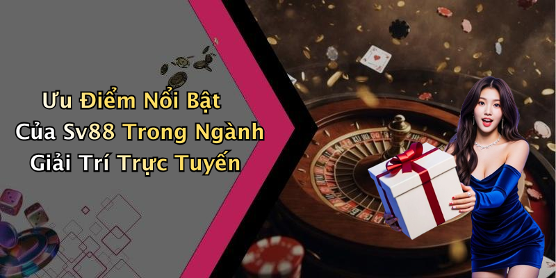 Ưu Điểm Nổi Bật Của Sv88 Trong Ngành Giải Trí Trực Tuyến