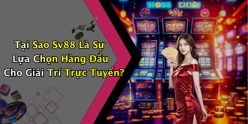Tại Sao Sv88 Là Sự Lựa Chọn Hàng Đầu Cho Giải Trí Trực Tuyến?