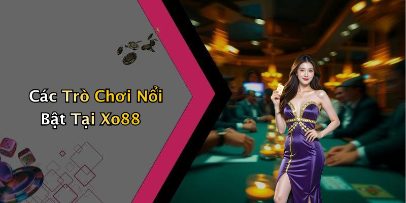 Các Trò Chơi Nổi Bật Tại Xo88