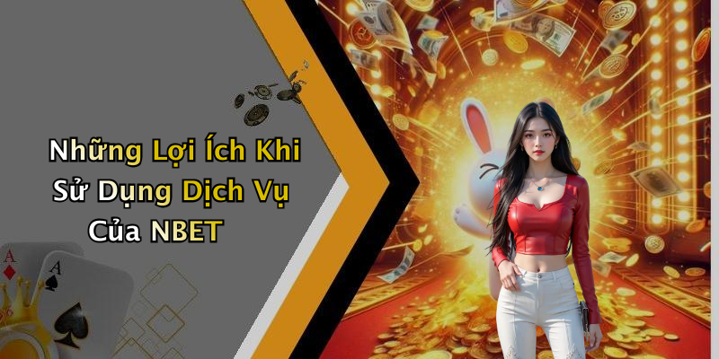 Những Lợi Ích Khi Sử Dụng Dịch Vụ Của NBET