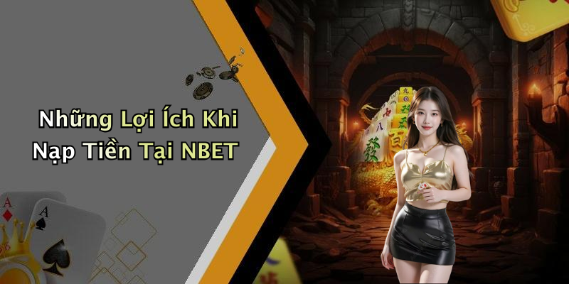 Những Lợi Ích Khi Nạp Tiền Tại NBET