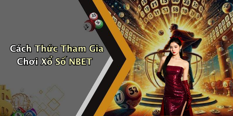 Cách Thức Tham Gia Chơi Xổ Số NBET