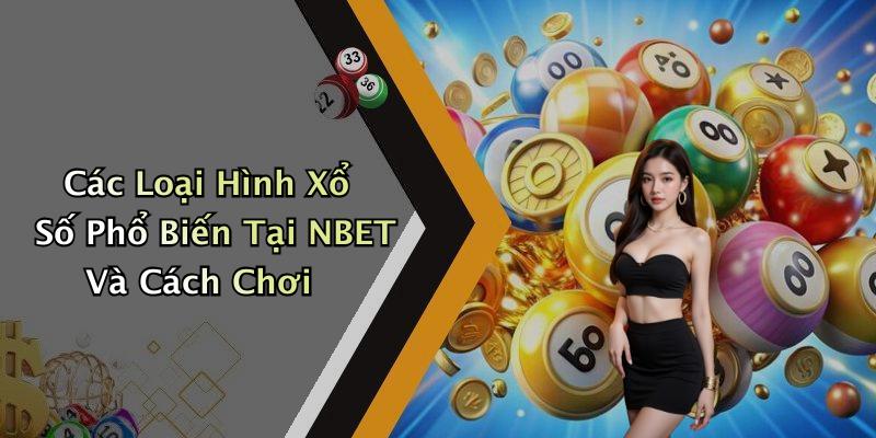 Các Loại Hình Xổ Số Phổ Biến Tại NBET Và Cách Chơi