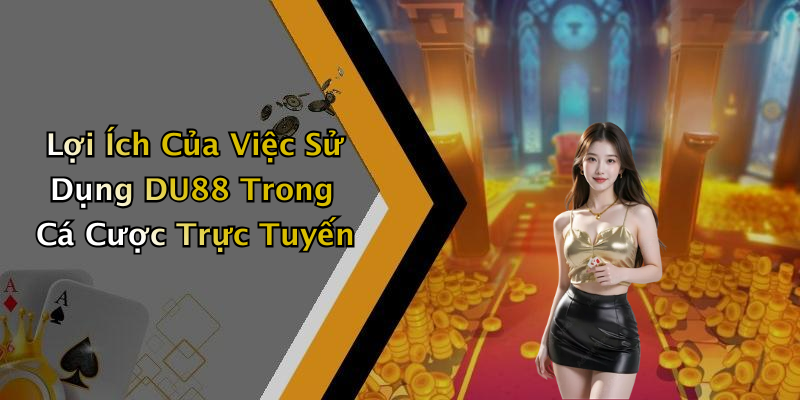 Lợi Ích Của Việc Sử Dụng DU88 Trong Cá Cược Trực Tuyến