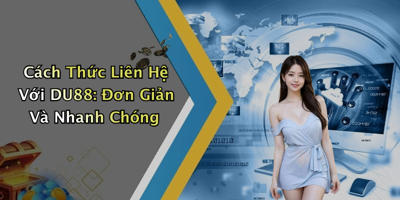 Cách Thức Liên Hệ Với DU88: Đơn Giản Và Nhanh Chóng
