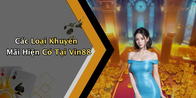Các Loại Khuyến Mãi Hiện Có Tại Vin88