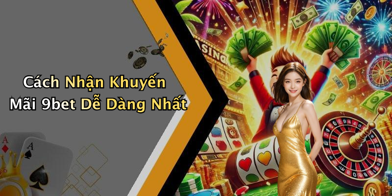 Cách Nhận Khuyến Mãi 9bet Dễ Dàng Nhất