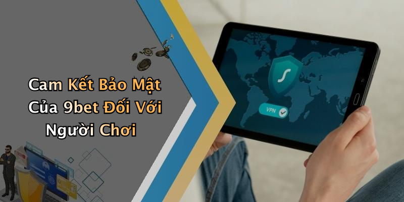 Cam Kết Bảo Mật Của 9bet Đối Với Người Chơi