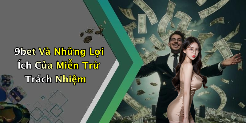 9bet Và Những Lợi Ích Của Miễn Trừ Trách Nhiệm