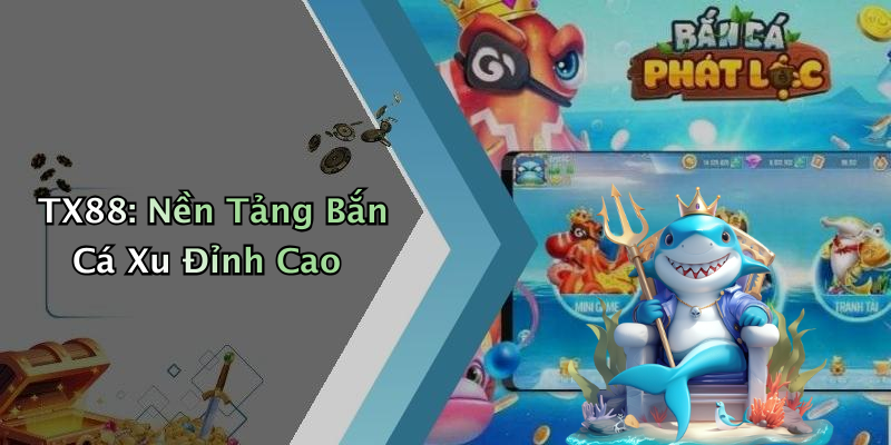 TX88: Nền Tảng Bắn Cá Xu Đỉnh Cao