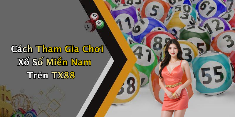 Cách Tham Gia Chơi Xổ Số Miền Nam Trên TX88