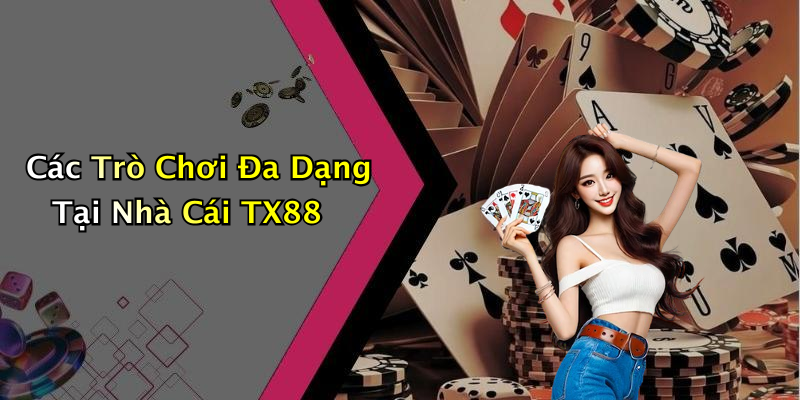 Các Trò Chơi Đa Dạng Tại Nhà Cái TX88
