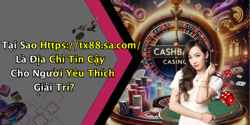 Tại Sao Https://tx88.sa.com/ Là Địa Chỉ Tin Cậy Cho Người Yêu Thích Giải Trí?
