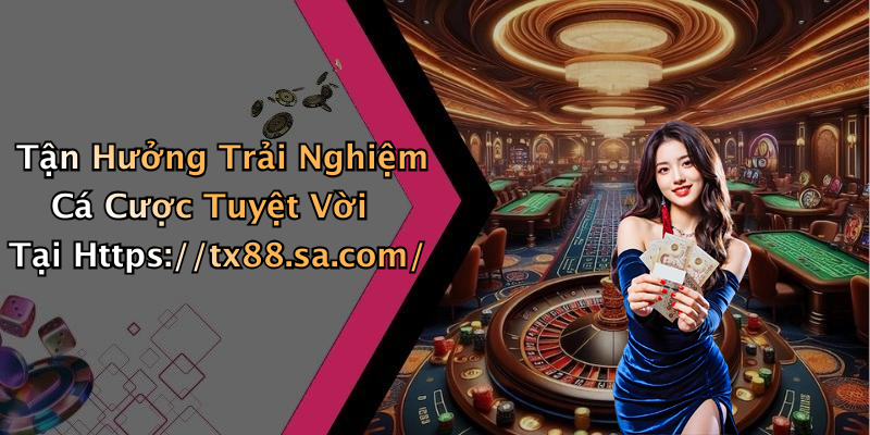 Tận Hưởng Trải Nghiệm Cá Cược Tuyệt Vời Tại Https://tx88.sa.com/