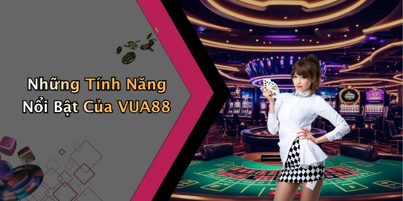 Những Tính Năng Nổi Bật Của VUA88